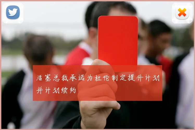 活塞总裁承诺为杜伦制定提升计划并计划续约